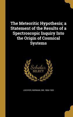 The Meteoritic Hypothesis; a Statement of the R... 1371190615 Book Cover