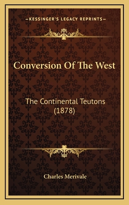 Conversion of the West: The Continental Teutons... 1164253417 Book Cover