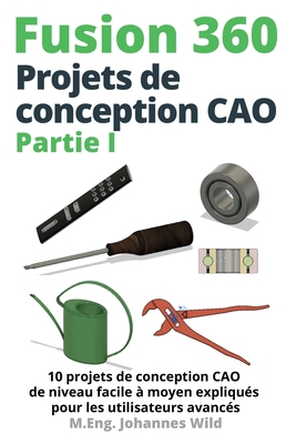 Fusion 360 Projets de conception CAO Partie I: ... [French] 3987420294 Book Cover