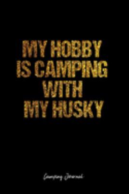 Camping Journal: Dot Grid Journal -My Hobby Is Camping With My Husky - Black Lined Diary, Planner, Gratitude, Writing, Travel, Goal, Bullet Notebook - 6x9 120 page
