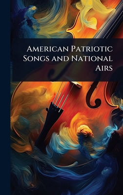 American Patriotic Songs and National Airs 1024025446 Book Cover