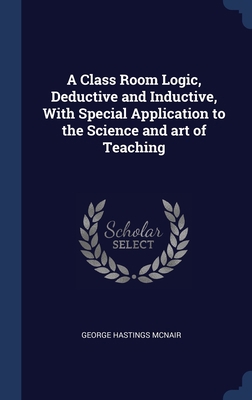 A Class Room Logic, Deductive and Inductive, Wi... 1340209195 Book Cover