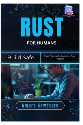 Rust for Humans: Build Safe, Fast, Fearless Sof... B0GMHDCNLZ Book Cover