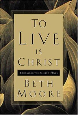 To Live Is Christ: Embracing the Passion of Paul 0805424237 Book Cover