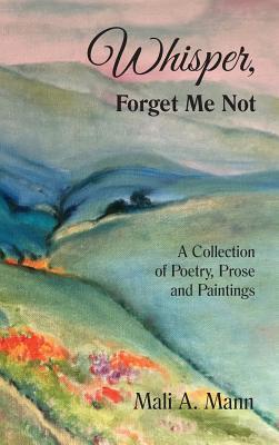 Whisper Forget Me Not: A Collection of Poetry, ... 0998367753 Book Cover