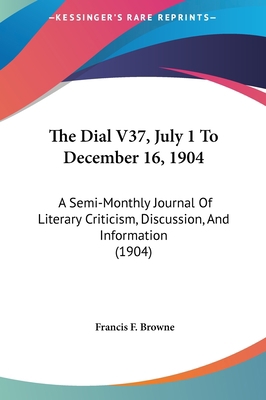 The Dial V37, July 1 to December 16, 1904: A Se... 1162471018 Book Cover