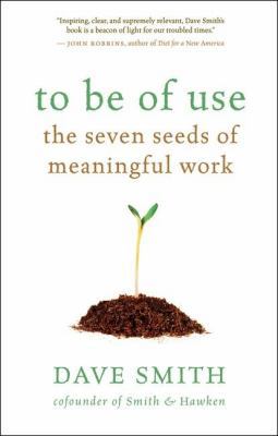 To Be of Use: The Seven Seeds of Meaningful Work 1577314905 Book Cover