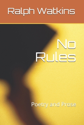 No Rules: Poetry and Prose B086BBYZFF Book Cover