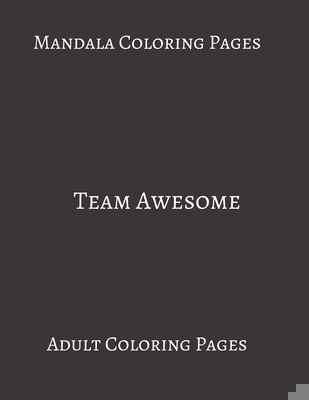 Mandala Coloring Pages Team Awesome: Adult Coloring books. Stress Relieving Coloring Pages. Gifts For Team. B088B96XHK Book Cover