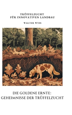 Die Goldene Ernte: Geheimnisse der Trüffelzucht... [German] 338434409X Book Cover