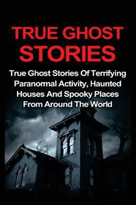 True Ghost Stories: True Ghost Stories Of Terri... 1532796269 Book Cover