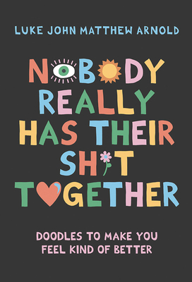 Nobody Really Has Their Sh*t Together: Doodles ... 1743799950 Book Cover