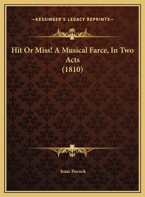 Hit Or Miss! A Musical Farce, In Two Acts (1810) 1169637876 Book Cover