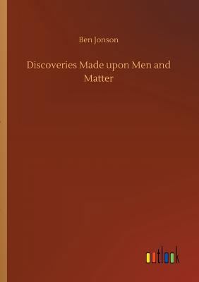 Discoveries Made upon Men and Matter 3732694615 Book Cover