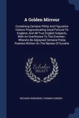 A Golden Mirrour: Conteining Certaine Pithie An... 1377204529 Book Cover