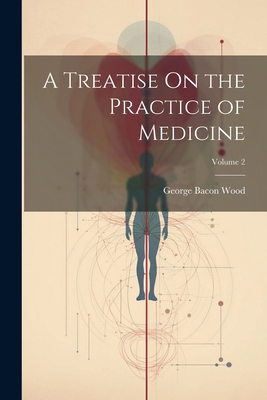 A Treatise On the Practice of Medicine; Volume 2 1021934089 Book Cover