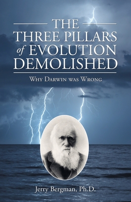 The Three Pillars of Evolution Demolished: Why ... 1664257659 Book Cover
