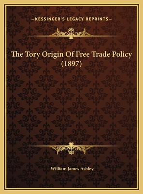 The Tory Origin Of Free Trade Policy (1897) 1169592279 Book Cover