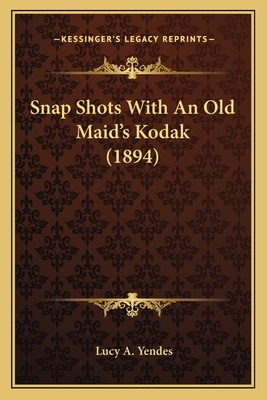 Snap Shots With An Old Maid's Kodak (1894) 1165897849 Book Cover
