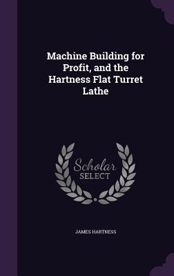 Machine Building for Profit, and the Hartness F... 1359736220 Book Cover