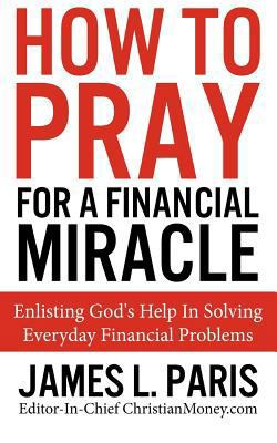 How To Pray For A Financial Miracle: Enlisting ... 148018859X Book Cover