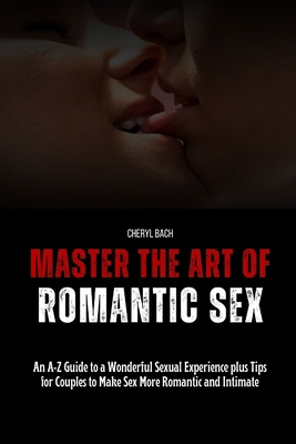 Master the Art of Romantic Sex: An A-Z Guide to... B0D1CJP8NP Book Cover