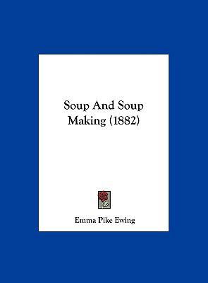 Soup and Soup Making (1882) 1162182695 Book Cover