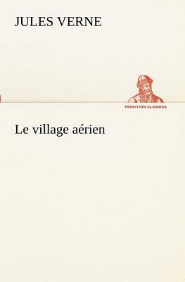 Le village aérien [French] 3849130231 Book Cover