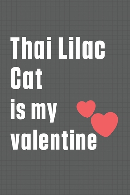 Thai Lilac Cat is my valentine: For Thai Lilac ... B084DG7LLD Book Cover