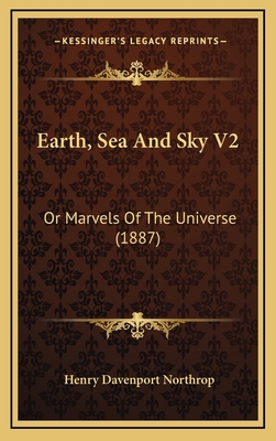 Earth, Sea And Sky V2: Or Marvels Of The Univer... 1167313860 Book Cover