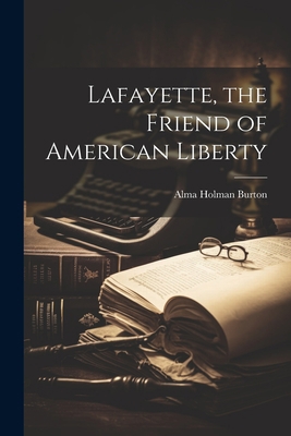 Lafayette, the Friend of American Liberty 1021403326 Book Cover