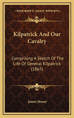 Kilpatrick and Our Cavalry: Comprising a Sketch... 1165000237 Book Cover