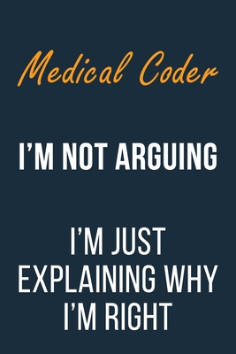 Medical Coder I'm not Arguing I'm Just Explaini... 1652047999 Book Cover