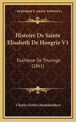 Histoire De Sainte Elisabeth De Hongrie V1: Duc... [French] 1168613019 Book Cover