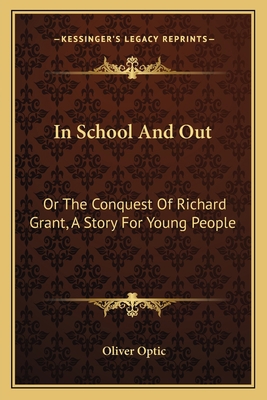 In School And Out: Or The Conquest Of Richard G... 1163779954 Book Cover