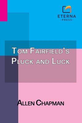 Tom Fairfield's Pluck and Luck: Or, Working to ... B0FRC3KNHL Book Cover