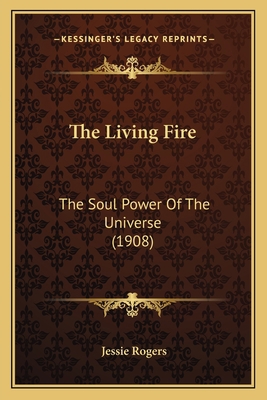 The Living Fire: The Soul Power Of The Universe... 1165091526 Book Cover