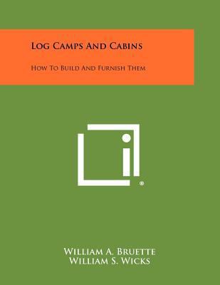 Log Camps And Cabins: How To Build And Furnish ... 1258474883 Book Cover