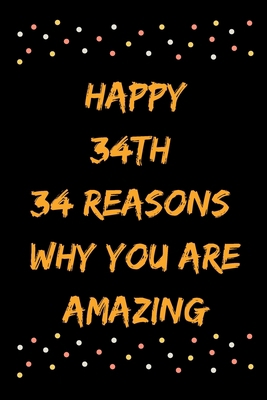 Happy 34th 34 Reasons Why You Are Amazing B083XVGQHX Book Cover