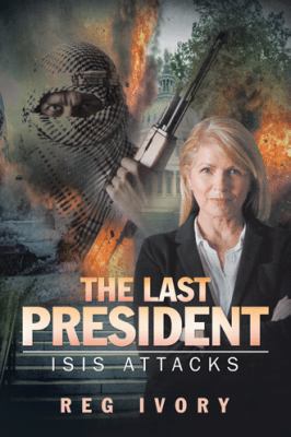 The Last President: ISIS Attacks 153200396X Book Cover