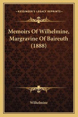 Memoirs Of Wilhelmine, Margravine Of Baireuth (... 1164944665 Book Cover