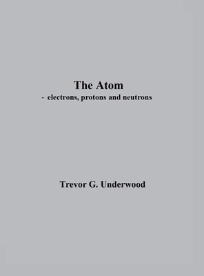 The Atom - electrons, protons and neutrons B0GWGPVP1H Book Cover