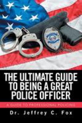 The Ultimate Guide to Being a Great Police Offi... 1543418465 Book Cover
