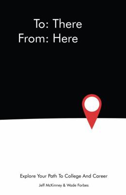 Paperback To: There, from: Here : Explore Your Path to College and Career Book