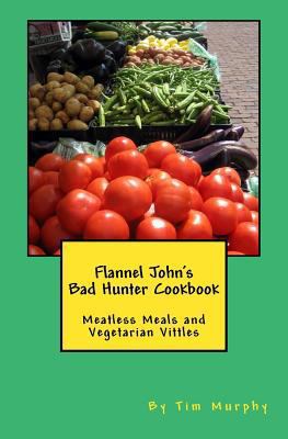 Flannel John's Bad Hunter Cookbook: Meatless Me... 1536951846 Book Cover