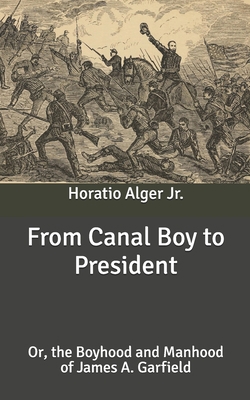 From Canal Boy to President: Or, the Boyhood an... B087SDMLP2 Book Cover