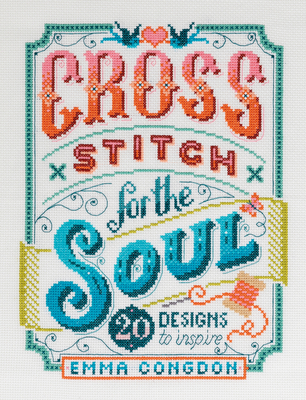 Cross Stitch for the Soul: 20 Designs to Inspire 1446308081 Book Cover