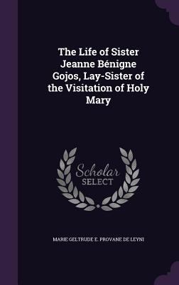 The Life of Sister Jeanne Bénigne Gojos, Lay-Si... 1341367169 Book Cover