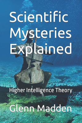 Scientific Mysteries Explained: Higher Intellig... B093QFVTML Book Cover