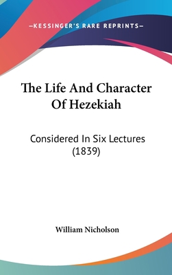 The Life and Character of Hezekiah: Considered ... 1104335743 Book Cover